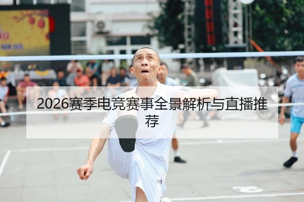2026赛季电竞赛事全景解析与直播推荐